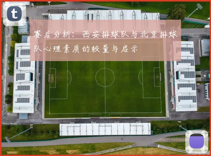 赛后分析：西安排球队与北京排球队心理素质的较量与启示