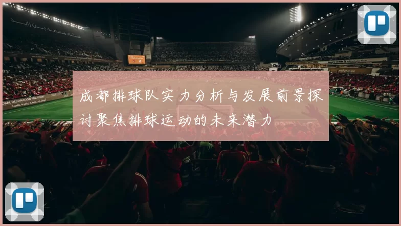 成都排球队实力分析与发展前景探讨聚焦排球运动的未来潜力
