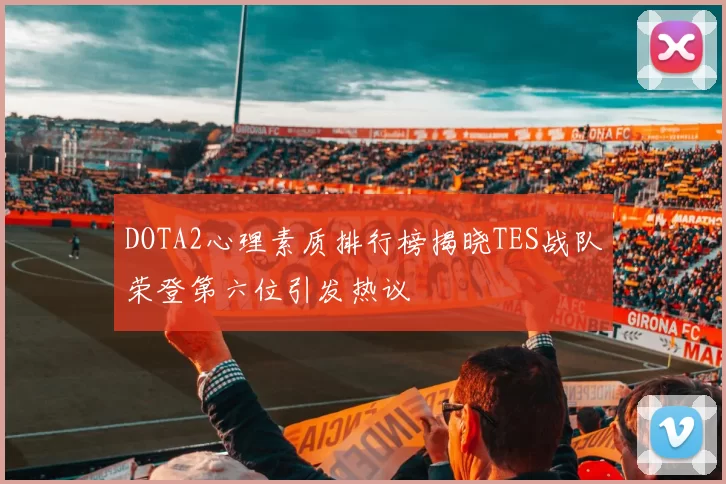 DOTA2心理素质排行榜揭晓TES战队荣登第六位引发热议