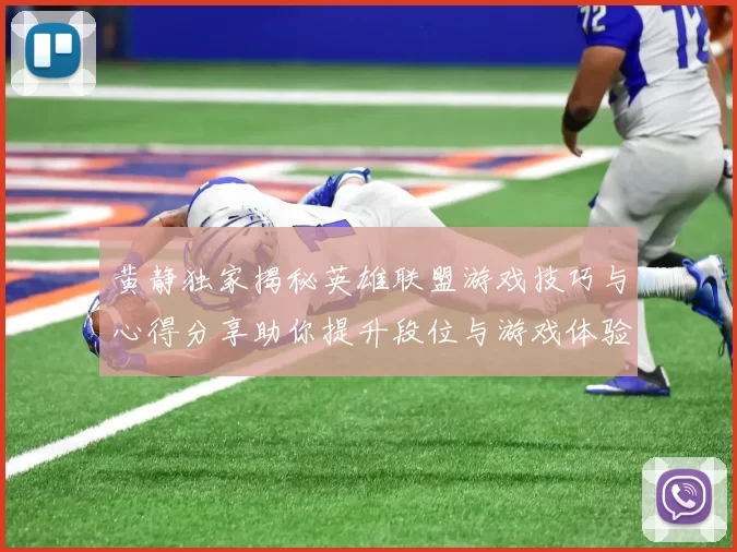 黄静独家揭秘英雄联盟游戏技巧与心得分享助你提升段位与游戏体验