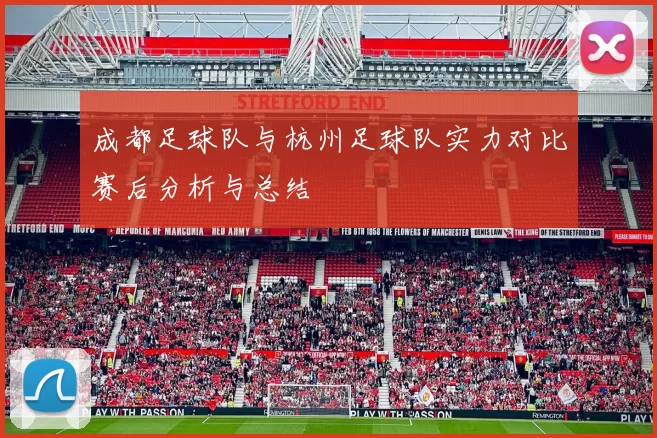 成都足球队与杭州足球队实力对比赛后分析与总结