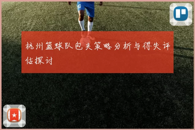 杭州篮球队包夹策略分析与得失评估探讨