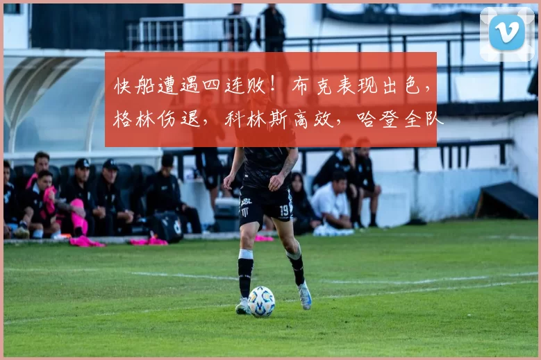 快船遭遇四连败！布克表现出色，格林伤退，科林斯高效，哈登全队最低得分