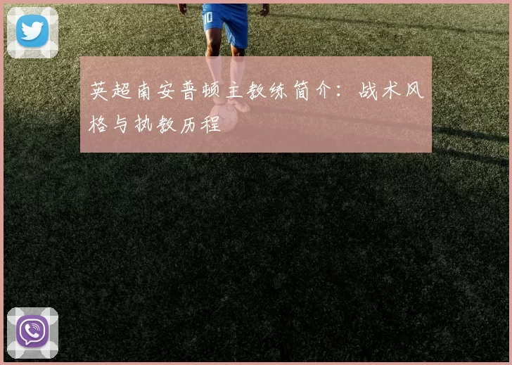 英超南安普顿主教练简介：战术风格与执教历程